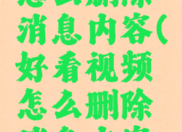 好看视频怎么删除消息内容(好看视频怎么删除消息内容记录)