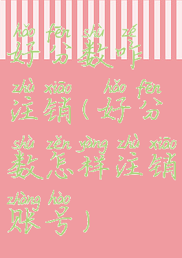 好分数咋注销(好分数怎样注销账号)