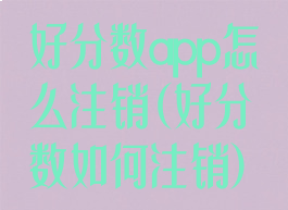 好分数app怎么注销(好分数如何注销)