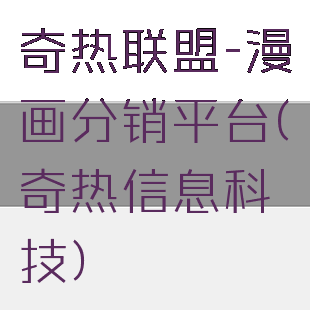 奇热联盟-漫画分销平台(奇热信息科技)