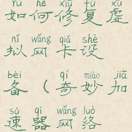 奇妙加速器如何修复虚拟网卡设备(奇妙加速器网络修复)