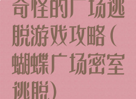 奇怪的广场逃脱游戏攻略(蝴蝶广场密室逃脱)