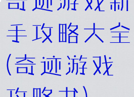 奇迹游戏新手攻略大全(奇迹游戏攻略书)