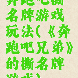 奔跑吧撕名牌游戏玩法(《奔跑吧兄弟》的撕名牌游戏)