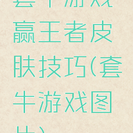 套牛游戏赢王者皮肤技巧(套牛游戏图片)