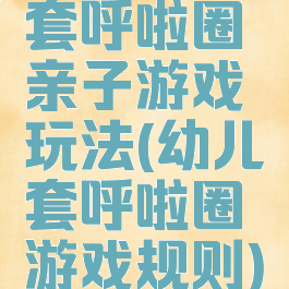 套呼啦圈亲子游戏玩法(幼儿套呼啦圈游戏规则)