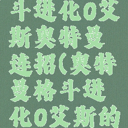 奥特曼格斗进化0艾斯奥特曼连招(奥特曼格斗进化0艾斯的连招)