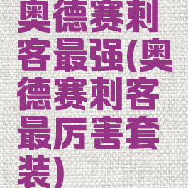 奥德赛刺客最强(奥德赛刺客最厉害套装)