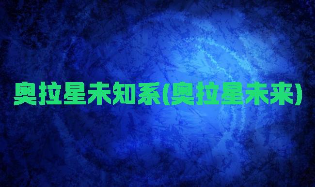 奥拉星未知系(奥拉星未来)