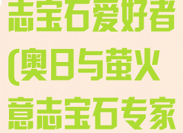 奥日与萤火意志宝石爱好者(奥日与萤火意志宝石专家在哪)