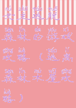 女主逃脱森林的游戏攻略(逃离森林木屋攻略)