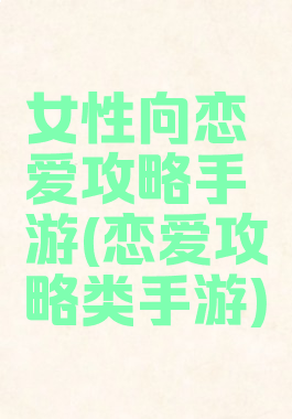 女性向恋爱攻略手游(恋爱攻略类手游)