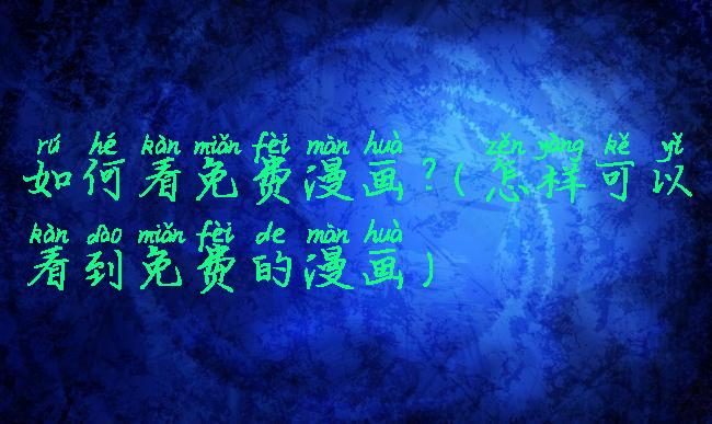 如何看免费漫画?(怎样可以看到免费的漫画)
