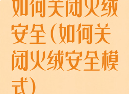 如何关闭火绒安全(如何关闭火绒安全模式)