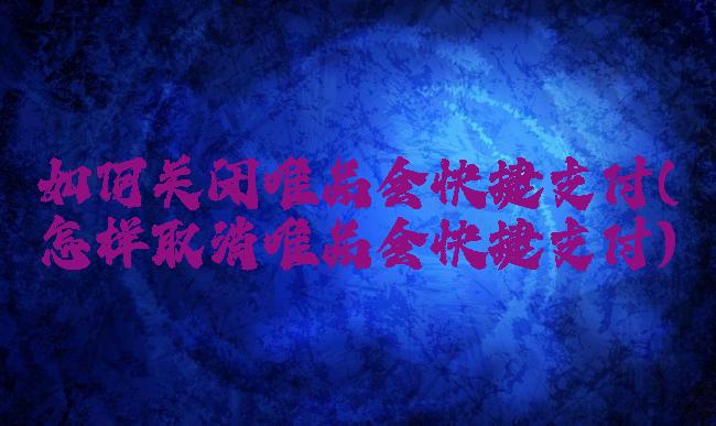 如何关闭唯品会快捷支付(怎样取消唯品会快捷支付)
