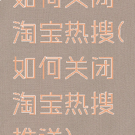 如何关闭淘宝热搜(如何关闭淘宝热搜推送)