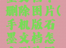 如何在石墨文档中删除图片(手机版石墨文档怎么删除图片)