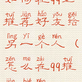 如何在qq里推荐好友给另一个人(怎么在qq推荐别人)