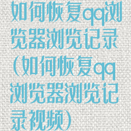 如何恢复qq浏览器浏览记录(如何恢复qq浏览器浏览记录视频)