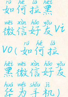 如何拉黑微信好友vivo(如何拉黑微信好友华为手机)