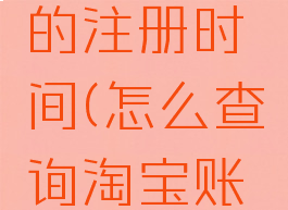 如何查询淘宝账号的注册时间(怎么查询淘宝账号的注册日期)