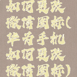 如何更改微信图标(华为手机如何更改微信图标)