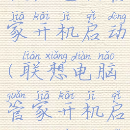 如何设置联想电脑管家开机启动(联想电脑管家开机启动项在哪里)