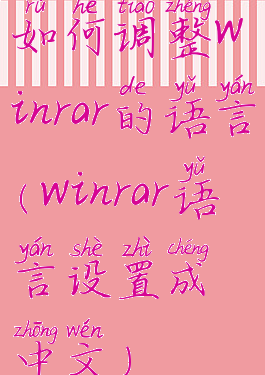 如何调整winrar的语言(winrar语言设置成中文)