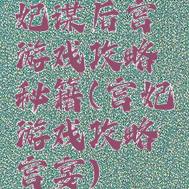 妃谋后宫游戏攻略秘籍(宫妃游戏攻略宫宴)