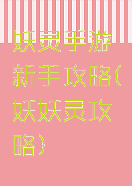 妖灵手游新手攻略(妖妖灵攻略)