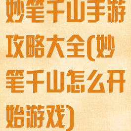 妙笔千山手游攻略大全(妙笔千山怎么开始游戏)