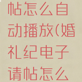 婚礼纪制作电子请帖怎么自动播放(婚礼纪电子请帖怎么自动播放图片)
