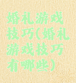 婚礼游戏技巧(婚礼游戏技巧有哪些)