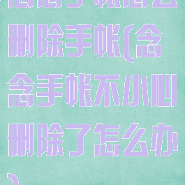 念念手帐怎么删除手帐(念念手帐不小心删除了怎么办)