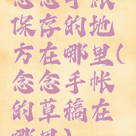 念念手账保存的地方在哪里(念念手帐的草稿在哪里)