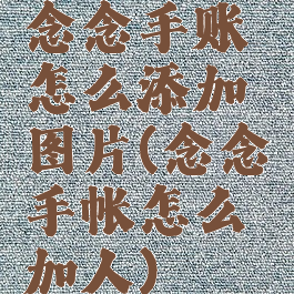 念念手账怎么添加图片(念念手帐怎么加人)