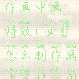 必剪怎么制作画中画特效(必剪怎么制作画中画特效图)