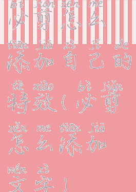 必剪怎么添加自己的特效(必剪怎么添加文字)