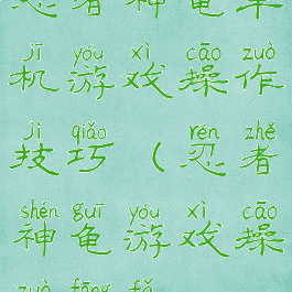 忍者神龟单机游戏操作技巧(忍者神龟游戏操作方法)