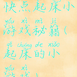 快点起床小游戏秘籍(起床的小游戏)