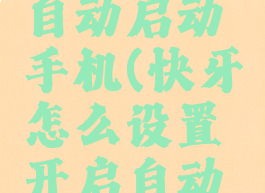 快牙怎么设置开启自动启动手机(快牙怎么设置开启自动启动手机功能)
