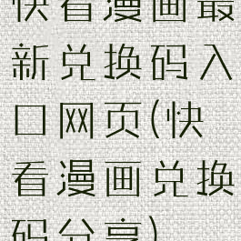 快看漫画最新兑换码入口网页(快看漫画兑换码分享)