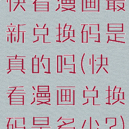 快看漫画最新兑换码是真的吗(快看漫画兑换码是多少?)