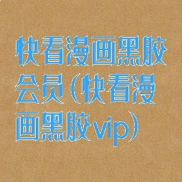 快看漫画黑胶会员(快看漫画黑胶vip)