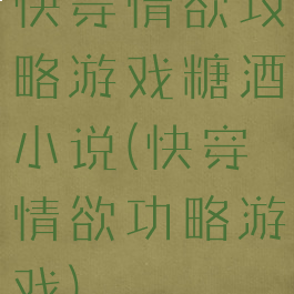 快穿情欲攻略游戏糖酒小说(快穿情欲功略游戏)