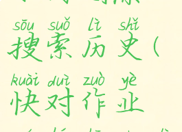 快对作业如何删除搜索历史(快对作业如何删除历史记录)