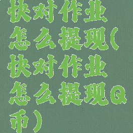 快对作业怎么提现(快对作业怎么提现Q币)