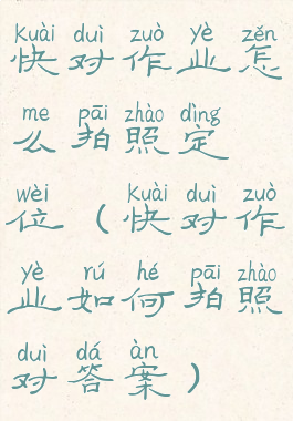 快对作业怎么拍照定位(快对作业如何拍照对答案)