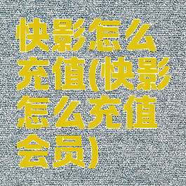 快影怎么充值(快影怎么充值会员)