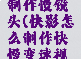 快影怎么制作慢镜头(快影怎么制作快慢变速视频)